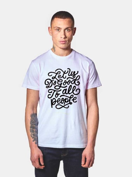 Let Us Do Good To All People T Shirt