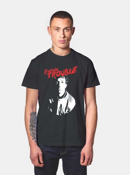 Francis Trouble T Shirt