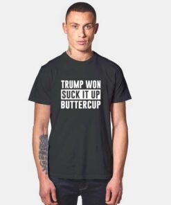 Trump Won Suck It Up Buttercup T Shirt