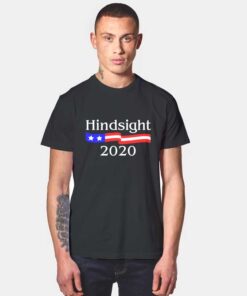 Hindsight 2020 for President Election T Shirt