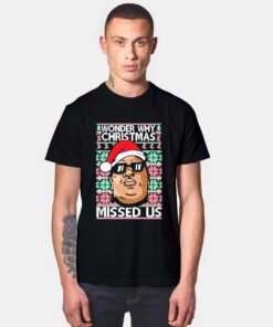 Biggie Smalls Why Christmas Missed Us Ugly Christmas T Shirt
