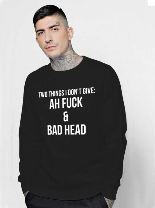Ah Fuck And Bad Head Sweatshirt Quotes Life