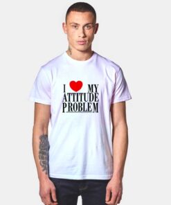 I Love My Attitude Problem T Shirt Style