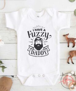 I Have A Fuzzy Daddy Baby Onesie