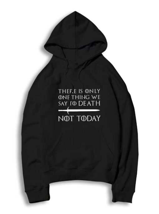 There Is One Thing We Say To Death Not Today Hoodie