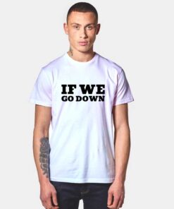 Going Down BFF Best Friend T Shirt If We Go Down