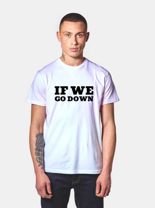 Going Down BFF Best Friend T Shirt If We Go Down