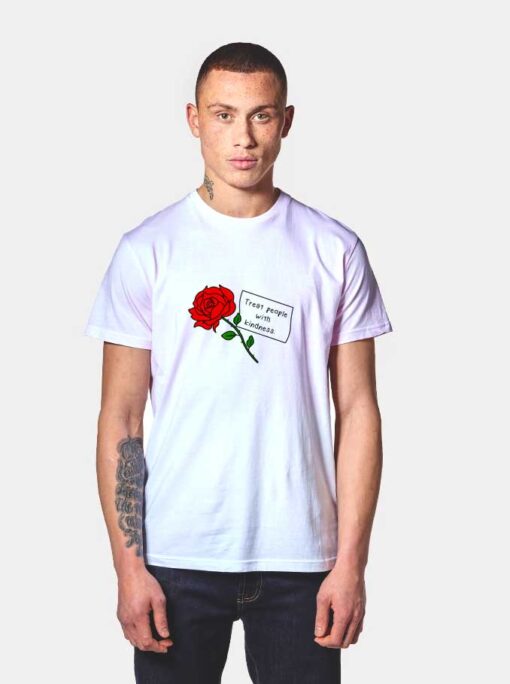 Treat People With Kindness Rose Quote T Shirt