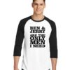 Ben And Jerry Are The Only Men I Need Sleeve Raglan Tee