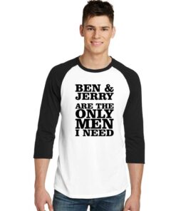 Ben And Jerry Are The Only Men I Need Sleeve Raglan Tee