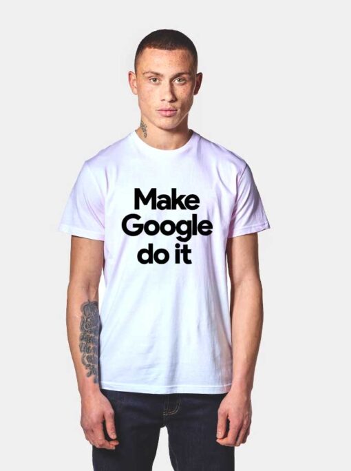 Make Google Do it T Shirt