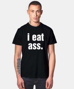 I Eat Ass Quote T Shirt