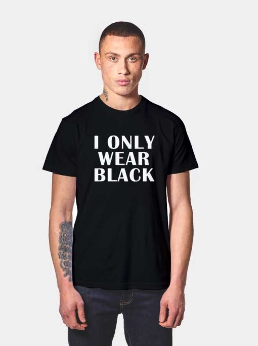 I Only Wear Black T Shirt