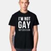 I'm Not Gay Quote T Shirt