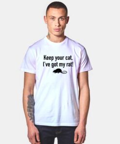 Keep Your Cat I've Got My Rat T Shirt