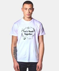 Let's Band Together T Shirt
