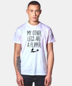 My Other Legs Are A Flipper T Shirt