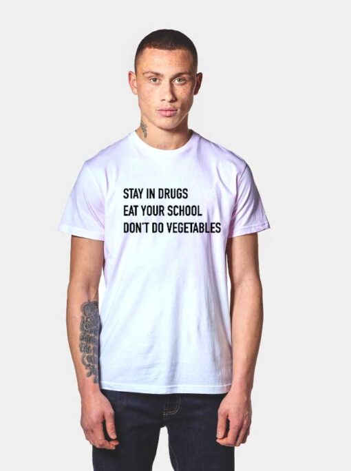 Stay In Drugs Eat Your School T Shirt