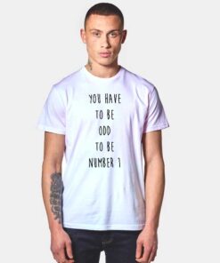 You Have To Be Odd T Shirt