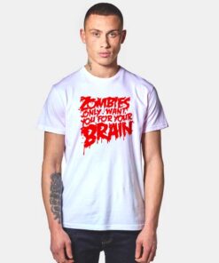 Zombies Only Want Your Brain T Shirt