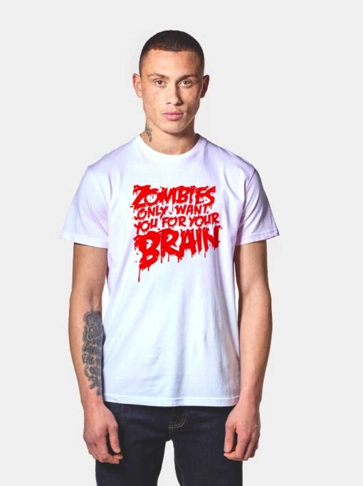 Zombies Only Want Your Brain T Shirt
