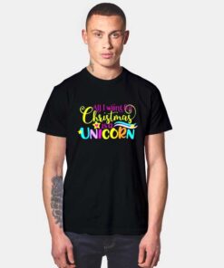 All I Want For Christmas Is A Unicorn T Shirt