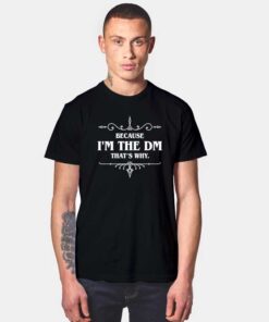 Because I'm The DM That's Why T Shirt