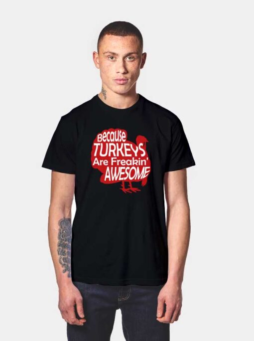 Because Turkeys Are Awesome T Shirt