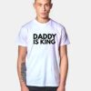 Daddy Is King Parody T Shirt