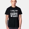 I Love You Like Kanye Love Kanye T Shirt