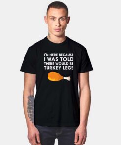 I Was Told About Turkey Leg T Shirt
