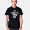 I'm Thankful For Me Too T Shirt