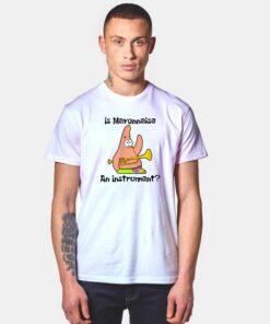 Is Mayonnaise An Instrument T Shirt