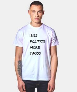 Less Politics More Tacos T Shirt