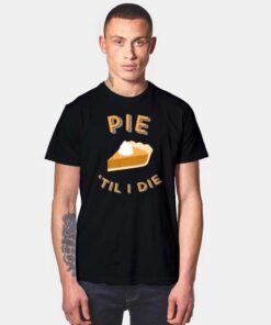 Pie 'Til I Die Quote T Shirt