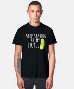 Stop Staring At My Pickle T Shirt