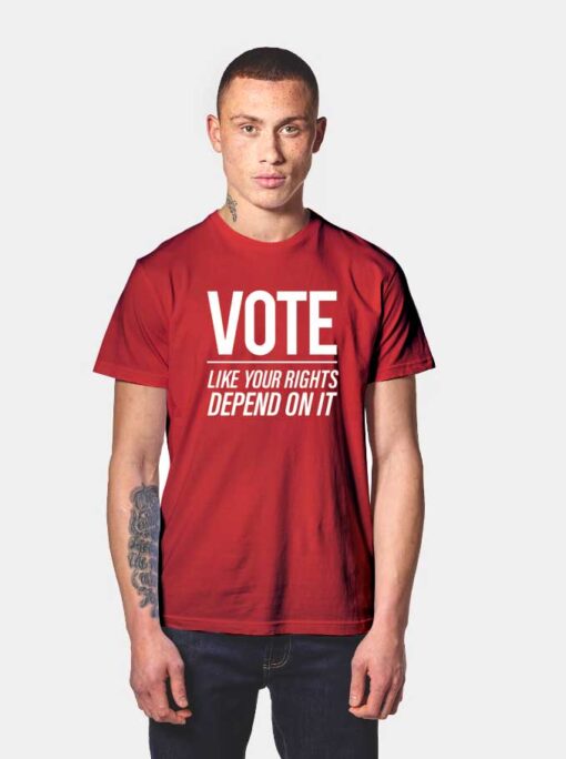 Vote Like Your Rights Depend On It T Shirt