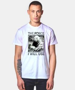 Yoda The Force I Will Use T Shirt