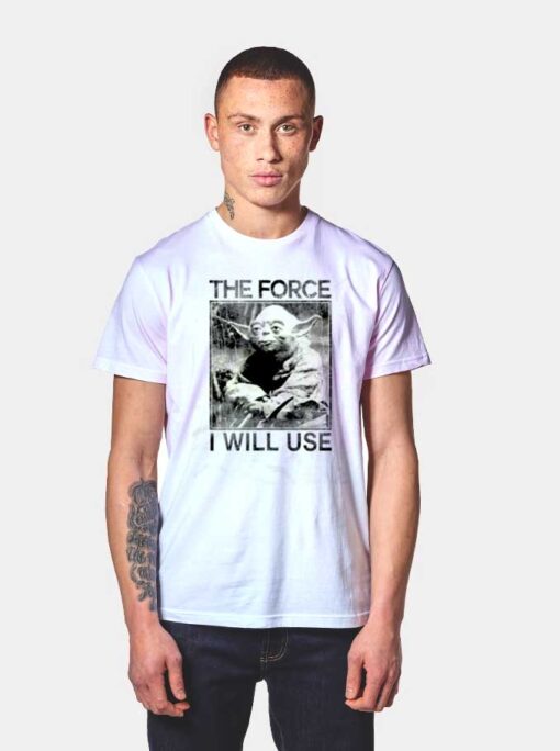 Yoda The Force I Will Use T Shirt