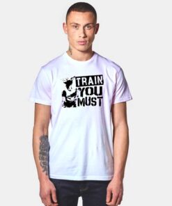 Yoda Train You Must T Shirt