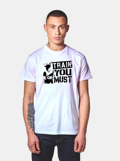 Yoda Train You Must T Shirt