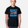 I Thought You Said Rum T Shirt