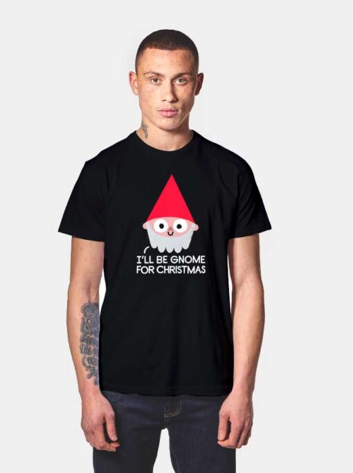 I'll Be Gnome For Christmas T Shirt