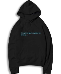 A Long Time Ago In Star Wars Opening Quote Hoodie
