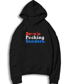 Bernie Fucking Sanders For America Hoodie