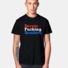 Bernie Fucking Sanders For America T Shirt