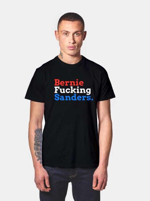 Bernie Fucking Sanders For America T Shirt