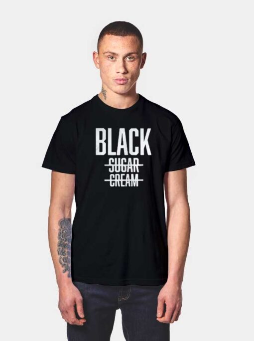 Black No Sugar No Cream Coffee Lover Quote T Shirt