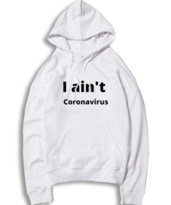 I Ain't Coronavirus Wuhan China Plague Hoodie