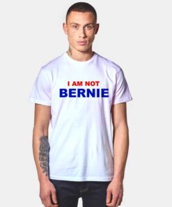I Am Not Bernie Sanders Political Quote T Shirt